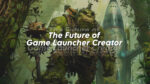 The Future of Game Launcher Creator